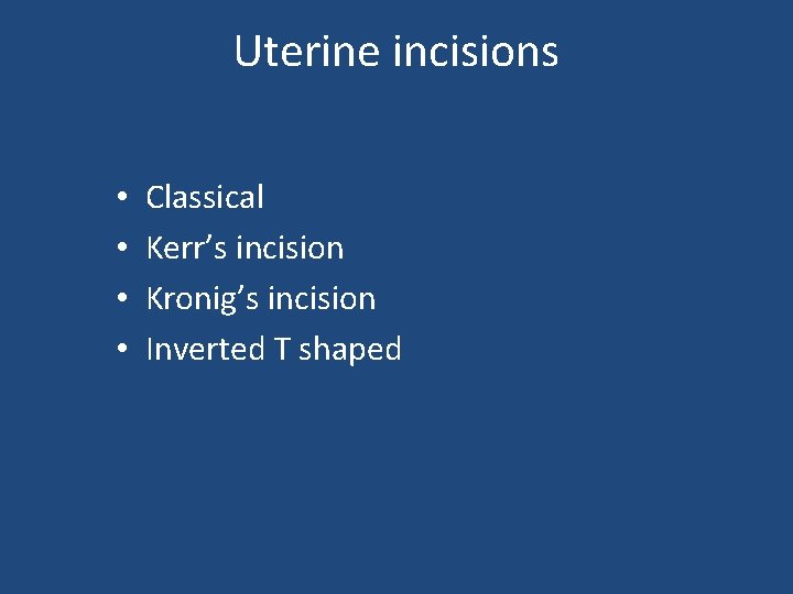 Uterine incisions • • Classical Kerr’s incision Kronig’s incision Inverted T shaped 