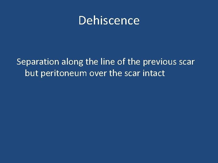 Dehiscence Separation along the line of the previous scar but peritoneum over the scar