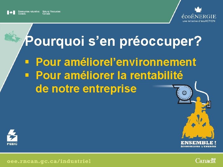 Pourquoi s’en préoccuper? § Pour améliorel’environnement § Pour améliorer la rentabilité de notre entreprise