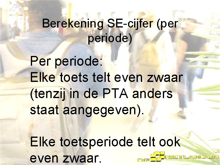 Berekening SE-cijfer (per periode) Per periode: Elke toets telt even zwaar (tenzij in de