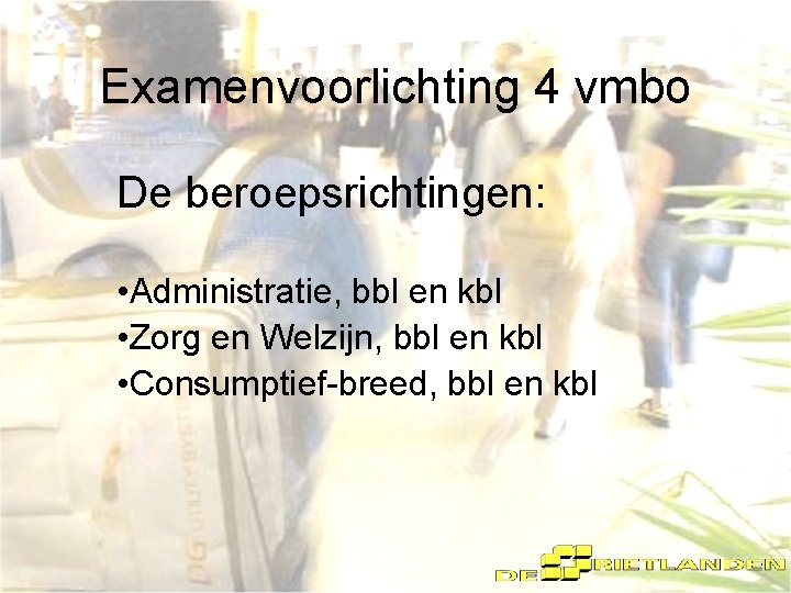 Examenvoorlichting 4 vmbo De beroepsrichtingen: • Administratie, bbl en kbl • Zorg en Welzijn,