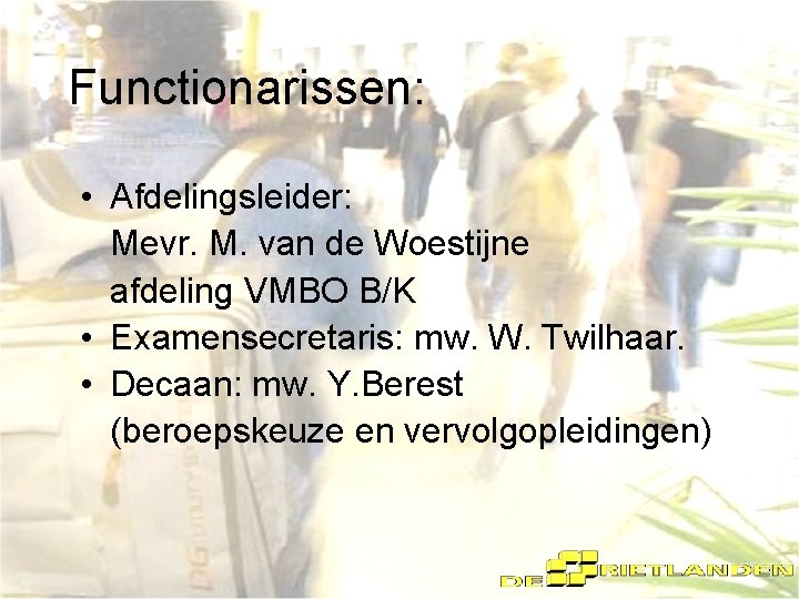 Functionarissen: • Afdelingsleider: Mevr. M. van de Woestijne afdeling VMBO B/K • Examensecretaris: mw.