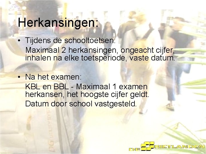 Herkansingen: • Tijdens de schooltoetsen: Maximaal 2 herkansingen, ongeacht cijfer, inhalen na elke toetsperiode,