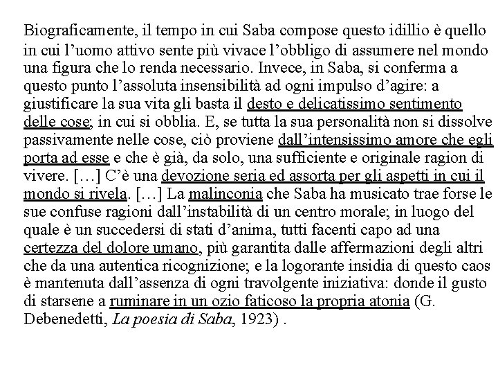 Biograficamente, il tempo in cui Saba compose questo idillio è quello in cui l’uomo