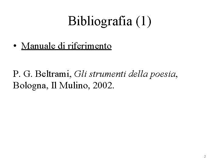 Bibliografia (1) • Manuale di riferimento P. G. Beltrami, Gli strumenti della poesia, Bologna,