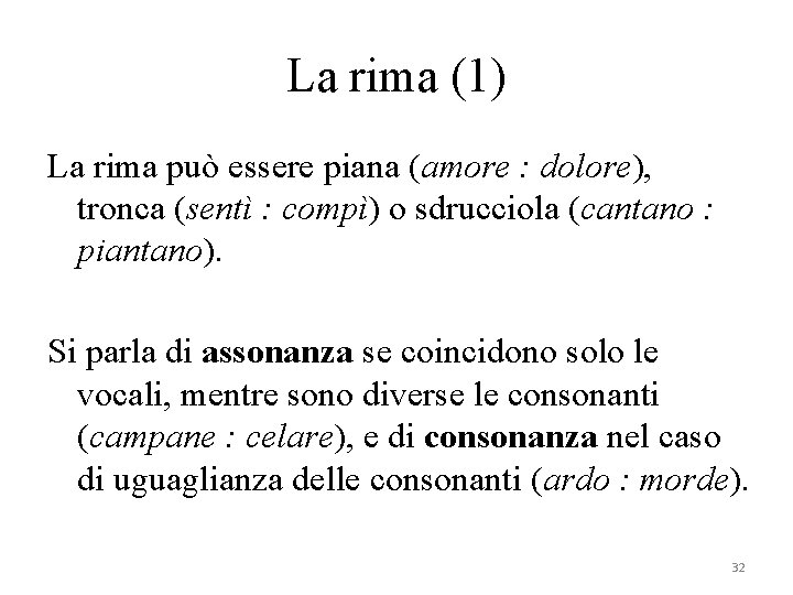 La rima (1) La rima può essere piana (amore : dolore), tronca (sentì :