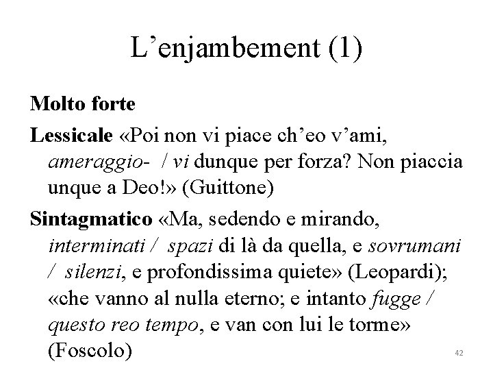 L’enjambement (1) Molto forte Lessicale «Poi non vi piace ch’eo v’ami, ameraggio- / vi