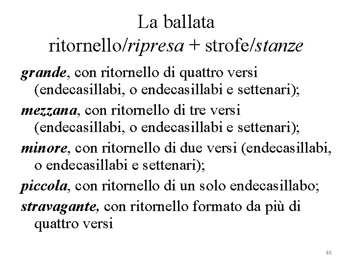 La ballata ritornello/ripresa + strofe/stanze grande, con ritornello di quattro versi (endecasillabi, o endecasillabi