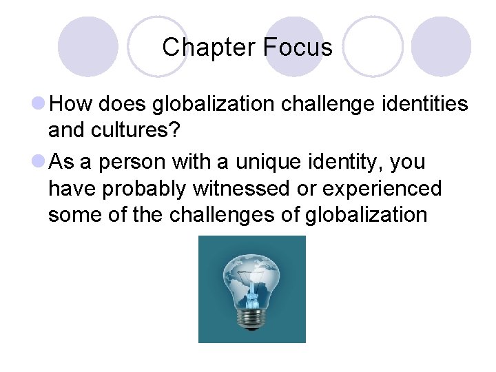 Chapter Focus l How does globalization challenge identities and cultures? l As a person