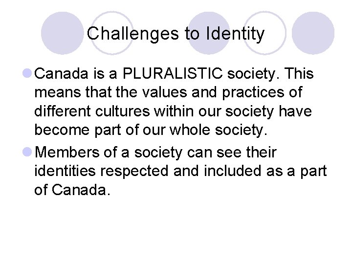 Challenges to Identity l Canada is a PLURALISTIC society. This means that the values