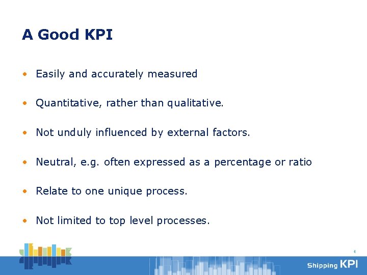 A Good KPI • Easily and accurately measured • Quantitative, rather than qualitative. •