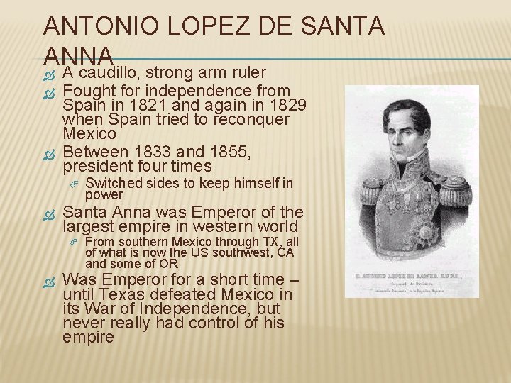 ANTONIO LOPEZ DE SANTA ANNA A caudillo, strong arm ruler Fought for independence from