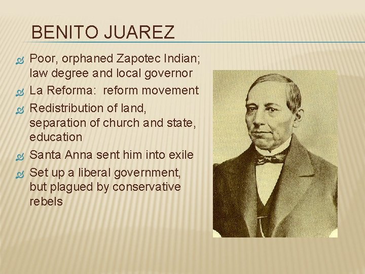BENITO JUAREZ Poor, orphaned Zapotec Indian; law degree and local governor La Reforma: reform