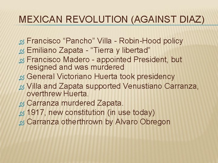 MEXICAN REVOLUTION (AGAINST DIAZ) Francisco “Pancho” Villa - Robin-Hood policy Emiliano Zapata - “Tierra