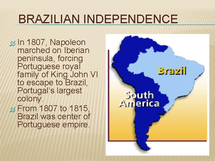 BRAZILIAN INDEPENDENCE In 1807, Napoleon marched on Iberian peninsula, forcing Portuguese royal family of