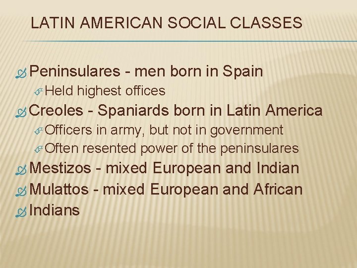 LATIN AMERICAN SOCIAL CLASSES Peninsulares Held - men born in Spain highest offices Creoles