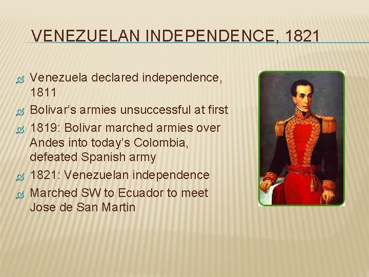 VENEZUELAN INDEPENDENCE, 1821 Venezuela declared independence, 1811 Bolivar’s armies unsuccessful at first 1819: Bolivar