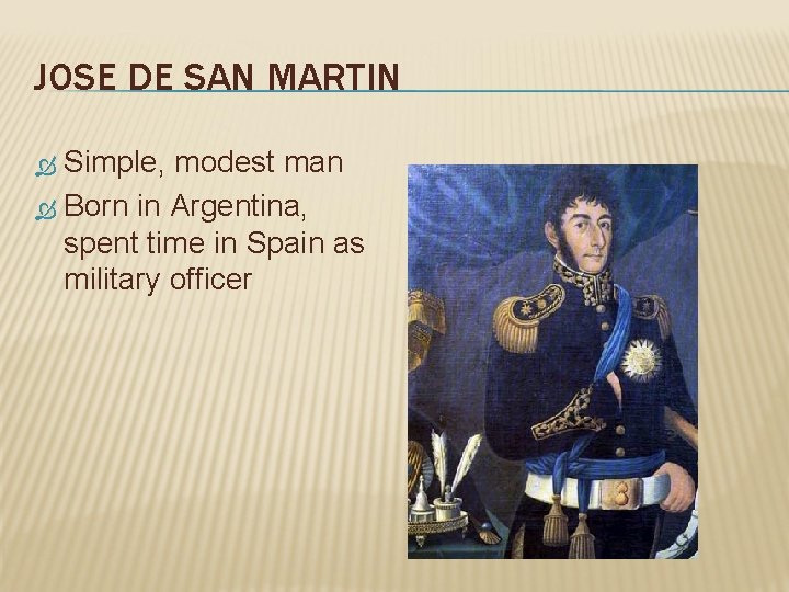 JOSE DE SAN MARTIN Simple, modest man Born in Argentina, spent time in Spain