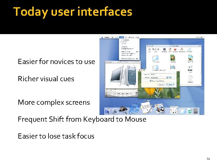 Today user interfaces Easier for novices to use Richer visual cues More complex screens