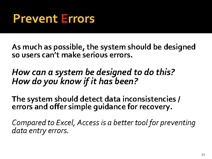 Prevent Errors As much as possible, the system should be designed so users can’t