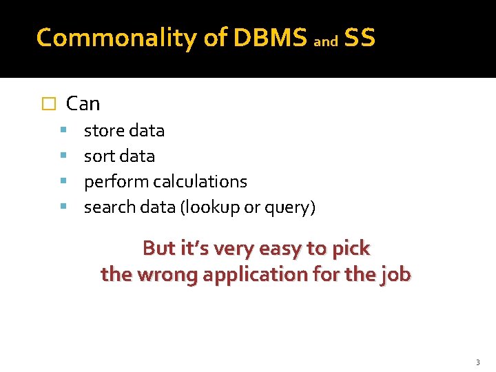 Commonality of DBMS and SS � Can store data sort data perform calculations search