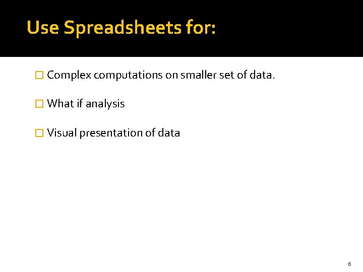 Use Spreadsheets for: � Complex computations on smaller set of data. � What if