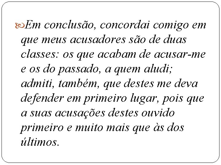 Em conclusão, concordai comigo em que meus acusadores são de duas classes: os