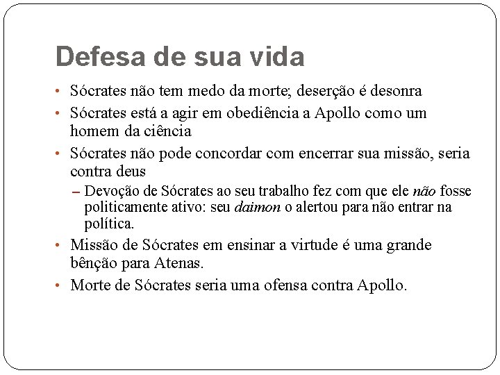 Defesa de sua vida • Sócrates não tem medo da morte; deserção é desonra