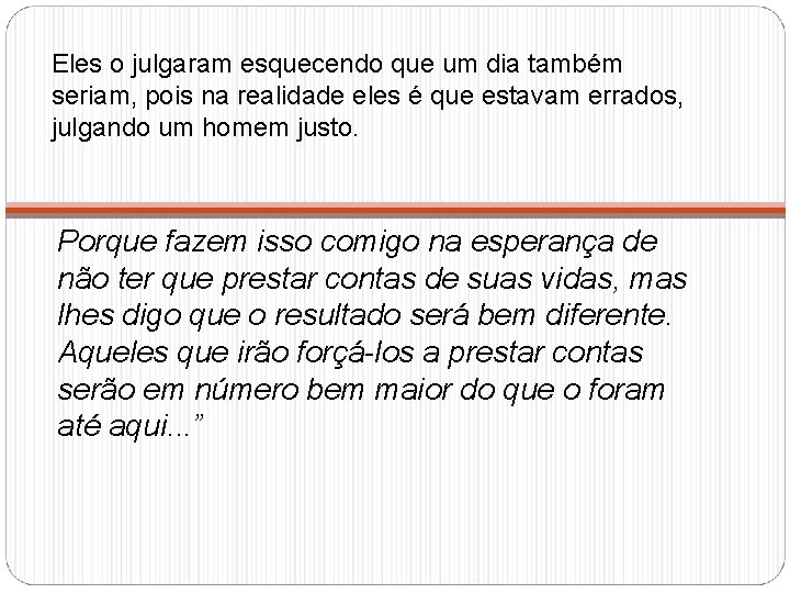 Eles o julgaram esquecendo que um dia também seriam, pois na realidade eles é