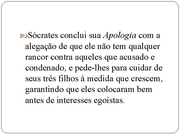  Sócrates conclui sua Apologia com a alegação de que ele não tem qualquer