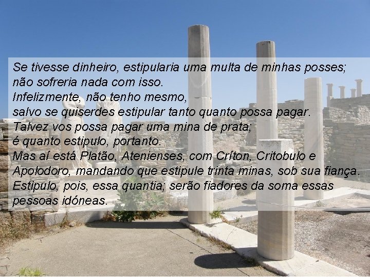 Se tivesse dinheiro, estipularia uma multa de minhas posses; não sofreria nada com isso.