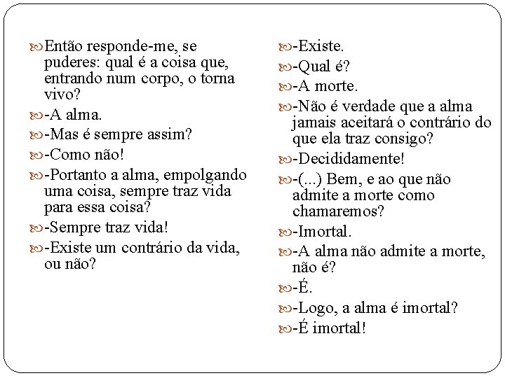  Então responde-me, se puderes: qual é a coisa que, entrando num corpo, o