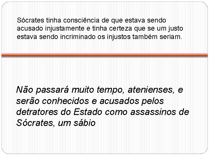 Sócrates tinha consciência de que estava sendo acusado injustamente e tinha certeza que se