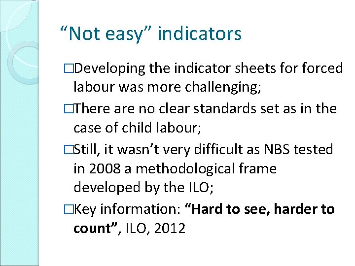 “Not easy” indicators �Developing the indicator sheets forced labour was more challenging; �There are