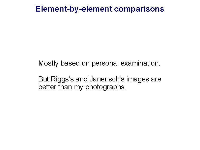 Element-by-element comparisons Mostly based on personal examination. But Riggs's and Janensch's images are better