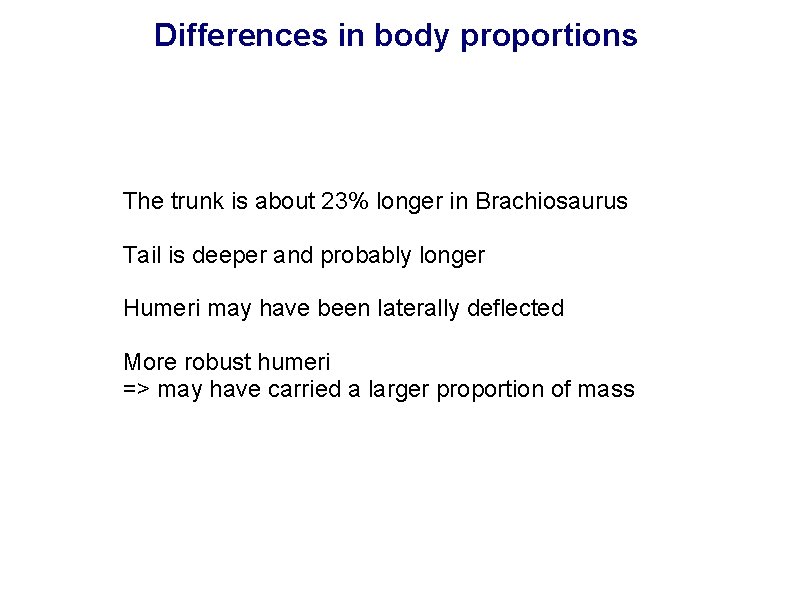 Differences in body proportions The trunk is about 23% longer in Brachiosaurus Tail is