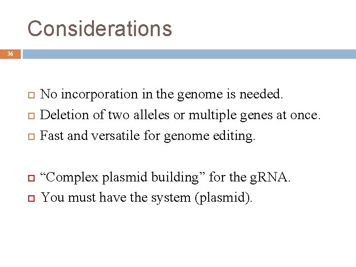 Considerations 36 No incorporation in the genome is needed. Deletion of two alleles or