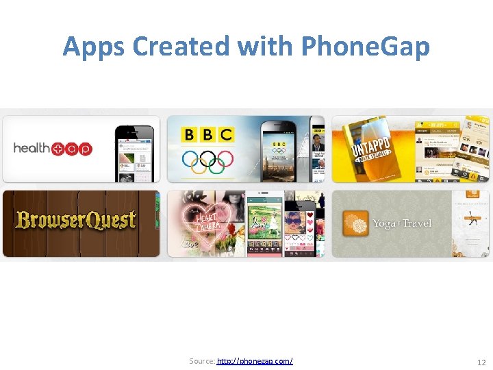 Apps Created with Phone. Gap Source: http: //phonegap. com/ 12 