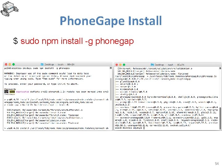 Phone. Gape Install $ sudo npm install -g phonegap 54 