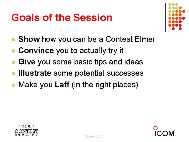 Goals of the Session l l l Show you can be a Contest Elmer