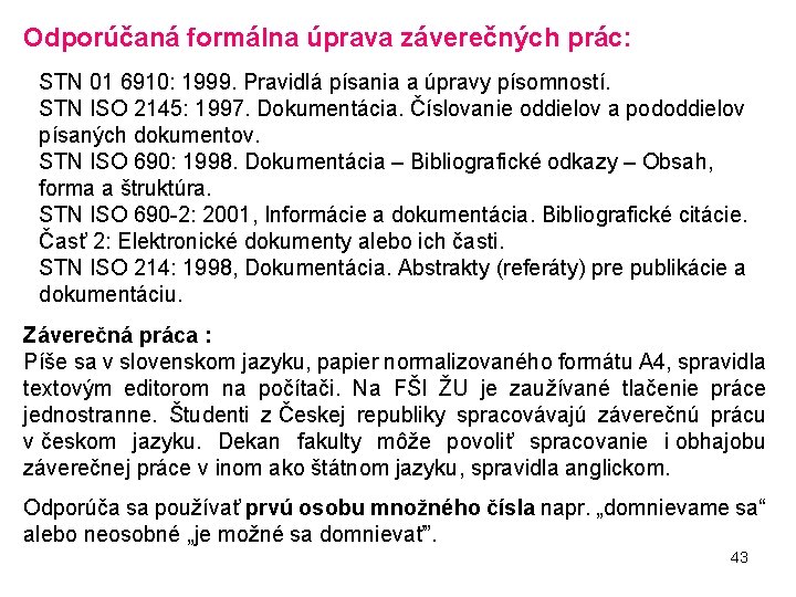 Odporúčaná formálna úprava záverečných prác: STN 01 6910: 1999. Pravidlá písania a úpravy písomností.