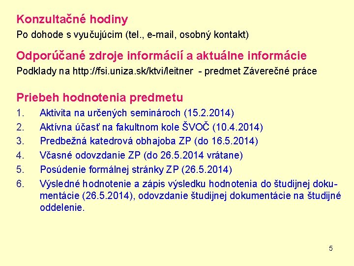 Konzultačné hodiny Po dohode s vyučujúcim (tel. , e-mail, osobný kontakt) Odporúčané zdroje informácií
