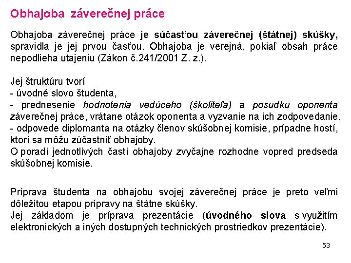 Obhajoba záverečnej práce je súčasťou záverečnej (štátnej) skúšky, spravidla je jej prvou časťou. Obhajoba