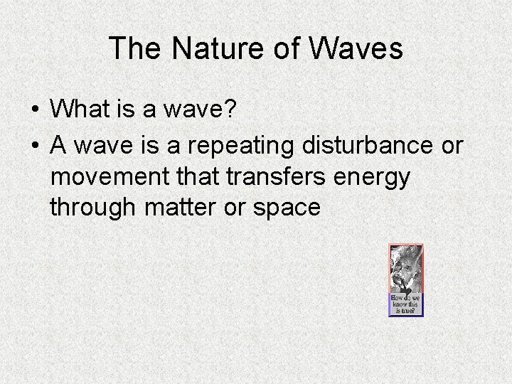 The Nature of Waves • What is a wave? • A wave is a