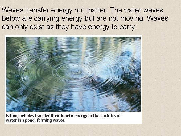 Waves transfer energy not matter. The water waves below are carrying energy but are