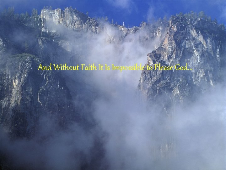 And Without Faith It Is Impossible to Please God… 