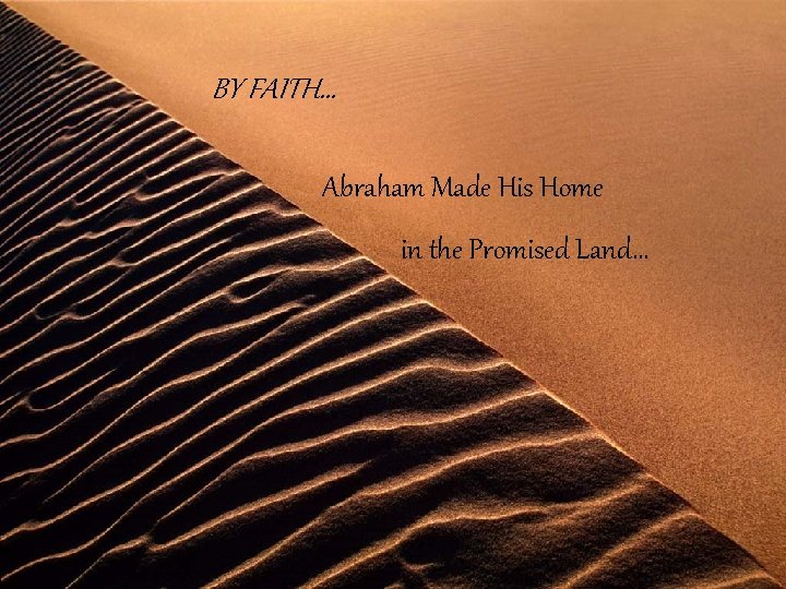 BY FAITH… Abraham Made His Home in the Promised Land… 
