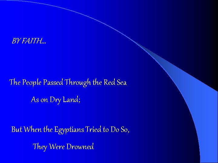 BY FAITH… The People Passed Through the Red Sea As on Dry Land; But