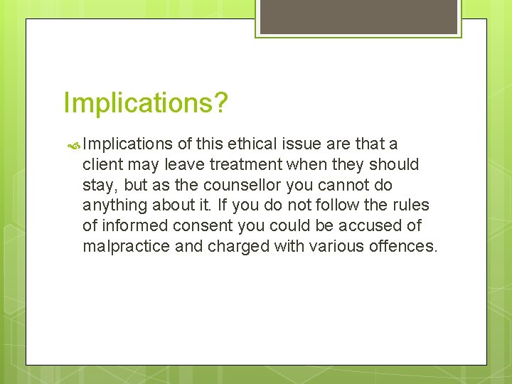 Implications? Implications of this ethical issue are that a client may leave treatment when