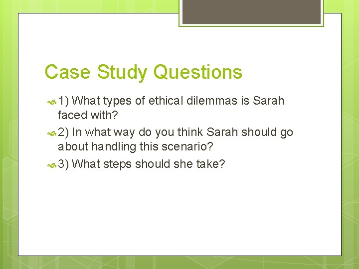 Case Study Questions 1) What types of ethical dilemmas is Sarah faced with? 2)